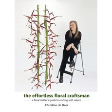 (영문도서) The Effortless Floral Craftsman: a floral crafter's guide to crafting with nature Hardcover, Christine de Beer, English, 9781999392321