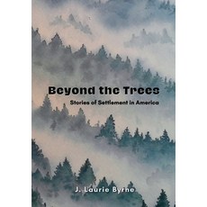 (영문도서) Beyond the Trees: Stories of Settlement in America Hardcover, Crippled Beagle Publishing, English, 9781958533994