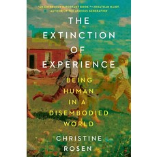 The Extinction of Experience:Being Human in a Disembodied World, The Extinction of Experience, Rosen, Christine(저), W. W. Norton & Company