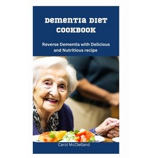 (영문도서) Dementia Diet Cookbook: Reverse Dementia with Delicious and Nutritious Recipes Paperback, Independently Published, English, 9798378610938