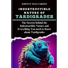 (영문도서) Indestructible Nature of Tardigrades: The Secrets behind the Indestructible Nature and Everyt... Paperback, Independently Published, English, 9798879109160