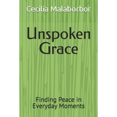 (영문도서)Unspoken Grace: Finding Peace in Everyday Moments Paperback, Independently Published, English, 9798267121293
