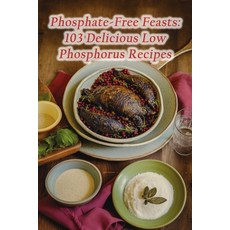 (영문도서) Phosphate-Free Feasts: 103 Delicious Low Phosphorus Recipes Paperback, Independently Published, English, 9798860510197