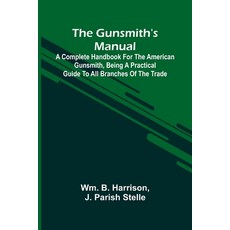 (영문도서)The Gunsmith'S Manual: A Complete Handbook For The American Gunsmith Being A Pr... Paperback, Alpha Edition, English, 9789371349253 Alpha Edition, English, 9789371349253