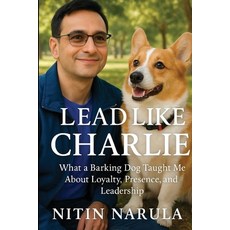 (영문도서)Lead Like Charlie: What a Barking Dog Taught Me About Loyalty Presence and Lea... Paperback, Nitin Narula, English, 9798330348428