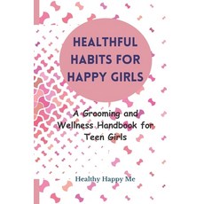 (영문도서) Healthful Habits for Happy Girls: A Grooming and Wellness Handbook for Teen Girls Paperback, Independently Published, English, 9798858569459
