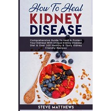 How to Heal Kidney Disease: Comprehensive Guide to Heal and Protect Your Kidneys With Unique Kidney ... Paperback, Independently Published, English, 9798744787325