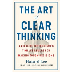 (영문도서) The Art of Clear Thinking: A Stealth Fighter Pilot's Timeless Rules for Making Tough Decisions Hardcover, St. Martin's Press