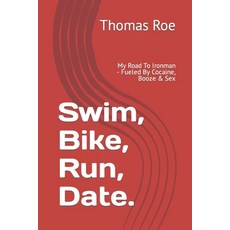 (영문도서) Swim Bike Run Date...: My Road To Ironman - Fueled By Cocaine Booze & Sex Paperback, Independently Published, English, 9798884564305