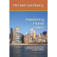 (영문도서) Mastering Home Sales: Mastering Home Sales: A Real Estate Agent's Guide to Sell... Paperback, Independently Published, English, 9798307481745