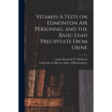 (영문도서) Vitamin A Tests on Edmonton Air Personnel and the Basic Lead Precipitate From Urine Paperback, Hassell Street Press, English, 9781015283459