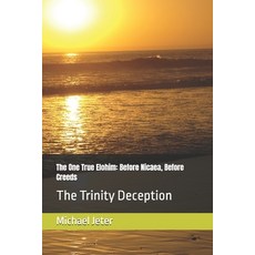 (영문도서)The One True Elohim: Before Nicaea Before Creeds: The Trinity Deception Paperback, Independently Published, English, 9798294428563