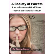 (영문도서) A Society of Parrots: Journalism as a Mind Virus: The Path to Decentralized Truth Hardcover, Catalyst Institute, English, 9781037011719