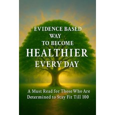 (영문도서)Evidence Based Way to Become Healthier Every Day: A Must Read for Those Who Are... Paperback, English, 9789334436600, Self