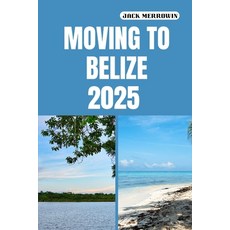(영문도서)Moving to Belize 2025: Unlocking the Secrets to Life Work and Adventure in Bel... Paperback, Independently Published, English, 9798297790933