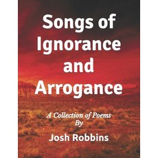 (영문도서) Songs of Ignorance and Arrogance: A Collection of Poems Paperback, Independently Published, English, 9798842049448
