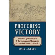 (영문도서)Procuring Victory: The Army Quartermaster and the Economics of Expansion in Nine... Hardcover, University Press of Kansas, English, 9780700640850 University Press of Kansas, English, 9780700640850