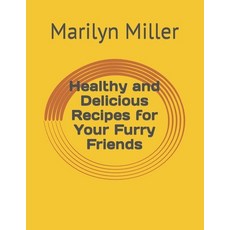 (영문도서) Healthy and Delicious Recipes for Your Furry Friends Paperback, Independently Published, English, 9798867927349
