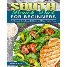 South Beach Diet For Beginners: The Complete South Beach Diet Guide for All Your Favorite Foods Paperback, Scott M. Helt