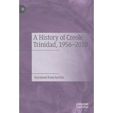 (영문도서) A History of Creole Trinidad 1956-2010 Hardcover, Palgrave MacMillan, English, 9783030756338