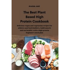 (영문도서) The Best Plant Based High Protein Cookbook: Delicious vegan and vegetarian recipes for athlet... Paperback, Aristide Jeldi, English, 9781914916670