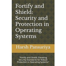 (영문도서) Fortify and Shield: Security and Protection in Operating Systems: "Fortify and Shield: Elevat... Paperback, Independently Published, English, 9798875875083