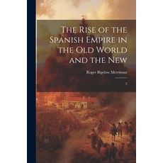 (영문도서) The Rise of the Spanish Empire in the Old World and the New: 2 Paperback, Legare Street Press, English, 9781022238268