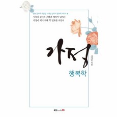 가정 행복학:사랑과 감사와 기쁨과 행복이 넘치는 가정이 되기 위해 꼭 필요한 지침서, 북랩