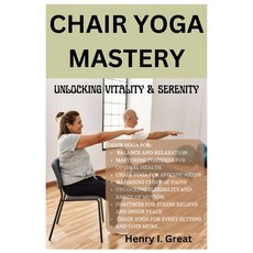 (영문도서) Chair Yoga Mastery: Unlocking Vitality and Serenity Paperback, Independently Published, English, 9798320662626
