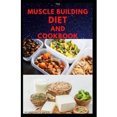 The Muscle Building Diet and Cookbook: Delicious Recipes for Building Muscle Getting Lean and Stay... Paperback, Independently Published
