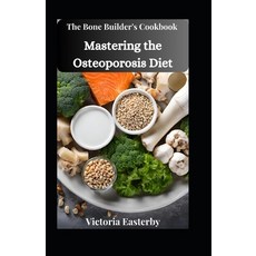 (영문도서) The Bone Builder's Cookbook: Mastering the Osteoporosis Diet Paperback, Independently Published, English, 9798872016922