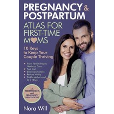 (영문도서)PREGNANCY & POSTPARTUM Atlas for FIRST-TIME MOMS-10 Keys to Keep Your Couple Thr... Paperback, Nora Will, English, 9798232184896