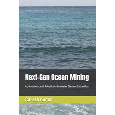 (英文圖書)Next-Gen Ocean Mining: AI Nanotech and Robotics in Seawater Element Extraction 平裝版, Independently Published, 英文