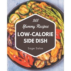 365 Yummy Low-Calorie Side Dish Recipes: A Yummy Low-Calorie Side Dish Cookbook Everyone Loves! Paperback, Independently Published
