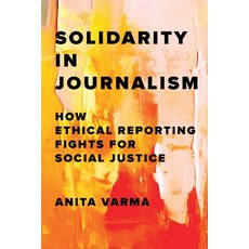 (영문도서)Solidarity in Journalism: How Ethical Reporting Fights for Social Justice Paperback, Columbia University Press, English, 9780231215473 Columbia University Press, English, 9780231215473