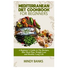 Mediterranean Diet Cookbook for Beginners: A Beginner's Guide to The Recipes Diet Meal Plan Weight... Paperback, Independently Published