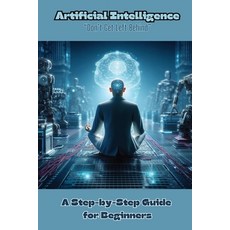 (영문도서) Artificial Intelligence: A Step-by-Step Guide for Beginners: Don't Get Left Behind Paperback, Independently Published, English, 9798863128269