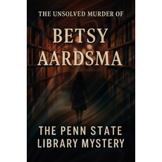 (영문도서)The Unsolved Murder of Betsy Aardsma: The Penn State Library Mystery Paperback, Independently Published, English, 9798288963346