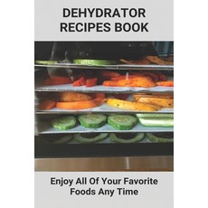 Dehydrator Recipes Book: Enjoy All Of Your Favorite Foods Any Time: Dehydrator Recipes Keto Paperback, Independently Published, English, 9798743265053