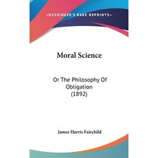(영문도서) Moral Science: Or The Philosophy Of Obligation (1892) Hardcover, Kessinger Publishing, English, 9781120084545