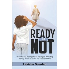 (영문도서) Ready or Not: The Importance and Impact of Creating Healing Homes for Foster and Adopted Chil... Paperback, Independently Published, English, 9798866912506