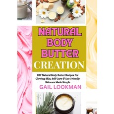 (英文圖書)Natural Body Butter Creation: DIY Natural Body Butter Recipes For Glowing Skin ... 平裝版, Independently Published, 英文