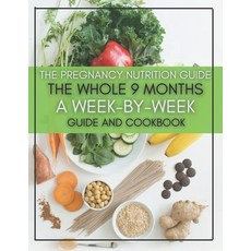 The Pregnancy Nutrition Guide: The Whole 9 Months A Week-By-Week Guide And Cookbook Paperback, Independently Published, English, 9798732905328