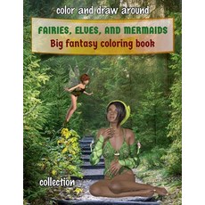 Color and Draw Around: Fairies Elves and Mermaids - Big Fantasy Coloring Book (COLLECTION): Fun an... Paperback, Independently Published