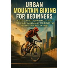 (영문도서)Urban Mountain Biking for Beginners: Master Concrete Terrain Skills Street Trai... Paperback, Independently Published, English, 9798277018187
