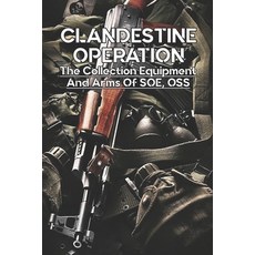 Clandestine Operation: The Collection Equipment And Arms Of SOE OSS: Soe Memoirs Paperback, Independently Published, English, 9798739064295