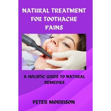 (영문도서) Natural Treatment for Toothache Pains: A Holistic Guide to Natural Remedies Paperback, Independently Published, English, 9798371873958