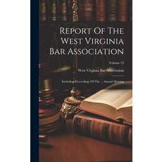 (영문도서) Report Of The West Virginia Bar Association: Including Proceedings Of The ... Annual Meeting;... Hardcover, Legare Street Press, English, 9781020406850