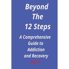 (영문도서) Beyond the 12 steps: A Comprehensive Guide to Addiction and Recovery Paperback, Independently Published, English, 9798872507413