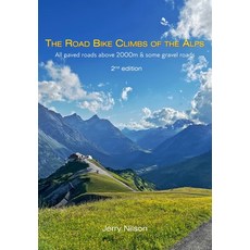 (영문도서) The Road Bike Climbs of the Alps: All paved roads above 2000m & some gravel roads Paperback, Jerry Nilson, English, 9789198911534